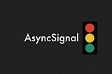 Straight to the point: AsyncSignal