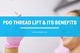 PDO Thread Lift & Its Benefits