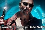 Jawan OTT Release Date Netflix