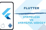 StatefulWidget vs StatelessWidget in Flutter