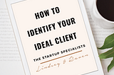 How To Identify Your Ideal Client: 5 Ways To Reach The Right Person