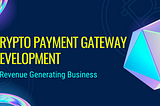 Crypto Payment Gateway Development — Explained