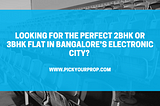 Looking for the perfect 2bhk or 3bhk flat in Bangalore’s Electronic City?