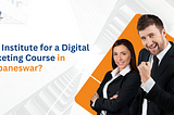 Best Institute for a Digital Marketing Course in Bhubaneswar?
