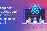 React best practices and patterns to reduce code — Part 3