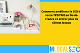 Comment améliorer le SEO de votre TPE/PME en Île-de-France et attirer plus de clients locaux