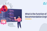 What is the Function of a Recommendation Engine?