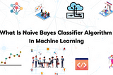 What Is Naive Bayes Classifier Algorithm In Machine Learning