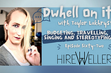 Budgeting, Travelling, Singing and Stereotyping — #DwhellOnIt Ep. 62