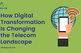 How Digital Transformation Is Changing the Telecom Landscape