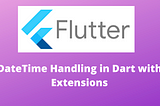 Date Time Handling in Dart With Extensions… (Flutter, Dart)