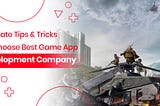 Ultimate Tips & Tricks To Choose Best Game App Development Company