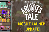 MeteorKrumit’s Tale — Mobile Launch Update