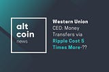 Altcoin News: Western Union CEO: Money Transfers via Ripple Cost 5 Times More-??