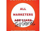 On Reading “All Marketers Lie (Tell Stories)”