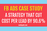 [FB Ads Case Study] A Strategy That Cut Cost Per Lead by 90.6% And Increased CTR 9.3x