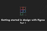 Getting started in design with Figma.
