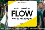 Kotlin Flow ve Saz Arkadaşları — Part 1