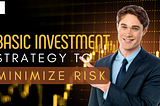 Basic Investment Strategy To Minimize Risk!…