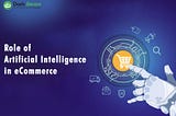 What is The Role of Artificial Intelligence in eCommerce? How Can It Help Your Business?