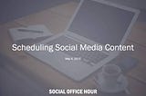 Scheduling Social Media Content — May 04, 2015