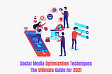 Your step by step guide for social media optimization techniques (2021)