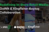 Redefining In-Store Retail Media: GoWit & Kingfisher Koçtaş Collaboration
