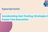 Accelerating Jest Testing: Strategies for Faster Test Execution
