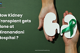 How Kidney Transplant gets done at Hiranandani Hospital ?