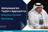 Mohammed bin Tarjim’s Approach to Effective Content Marketing