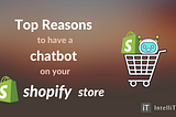 Do you have a Chatbot for your Shopify Store? … Read why you immediately need one….