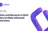 Risks and Rewards in DeFi: How to Make Informed Decisions