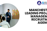 Manchester’s Leading Project Management Recruitment Agencies