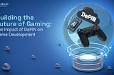 Building the Future of Gaming: The Impact of DePIN on Game Development