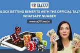 Unlock Betting Benefits with the Official Taj777 WhatsApp Number