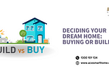 Deciding Your Dream Home: Buying or Building