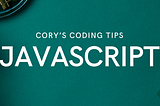 Cory’s Coding Tips