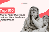 Top 100 True or False Questions to Boost Your Audience Engagement