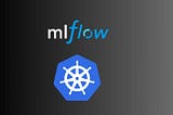 Deploying MLflow on Kubernetes