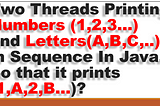 Sequential Execution of Two Threads Printing Numbers (1,2,3…) and Letters(A,B,C,..)