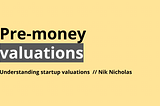 Understanding your pre-money valuation