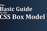 The Basic Guide to the CSS Box Model