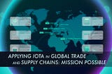 Applying IOTA in Global Trade and Supply Chains: Mission Possible