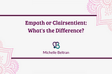 Empath or Clairsentient: What’s the Difference?