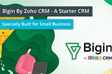 Bigin By Zoho CRM — A Starter CRM Specially Built for Small Business