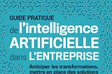 Le guide pratique de l’Intelligence Artificielle dans l’Entreprise — anticiper les transformations…