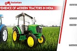 Comfort and Convenience of Modern tractors in India