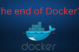 The end of Docker? The Reasons Behind Developers Changing Their Runtimes