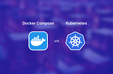 Docker Compose vs Kubernetes: How Do They Compare?