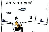 Glimpses Of A Life Without Drama